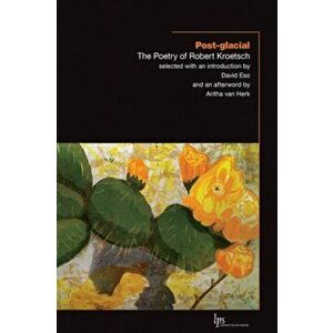 Post-glacial. The Poetry of Robert Kroetsch, Paperback - Robert Kroetsch imagine