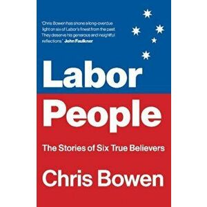 Labor People. The Stories of Six True Believers, Paperback - Chris Bowen imagine