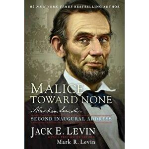 Malice Toward None. Abraham Lincoln's Second Inaugural Address, Paperback - Jack E. Levin imagine