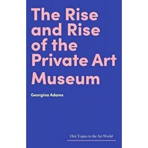The Rise and Rise of the Private Art Museum, Hardback - Georgina Adam imagine