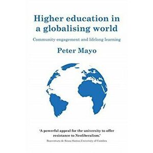Higher Education in a Globalising World. Community Engagement and Lifelong Learning, Paperback - Peter Mayo imagine