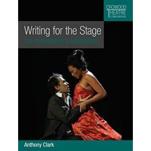 Writing for the Stage. The Playwright's Handbook, Paperback - Anthony Clark imagine