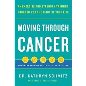 Moving Through Cancer. Moving Through Cancer: An Exercise and Strength-Training Program for the Fight of Your Life - Empowers Patients and Caregivers imagine