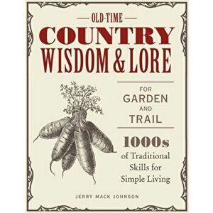 Old-Time Country Wisdom and Lore for Garden and Trail. 1, 000s of Traditional Skills for Simple Living, Paperback - Jerry Mack Johnson imagine