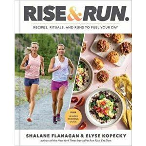 Rise and Run. Recipes, Rituals and Runs to Fuel Your Day: A Cookbook, Hardback - Elyse Kopecky imagine