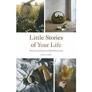 Little Stories of Your Life. Find Your Voice, Share Your World and Tell Your Story, Hardback - Laura Pashby imagine
