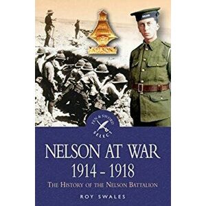 Nelson at War 1914-1918. The History of the Nelson Battalion of the Royal Naval Division, Paperback - R C Swales imagine