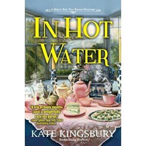In Hot Water. A Misty Bay Tea Room Mystery, Hardback - Kate Kingsbury imagine