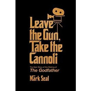 Leave the Gun, Take the Cannoli. The Epic Story of the Making of The Godfather, Hardback - Mark Seal imagine