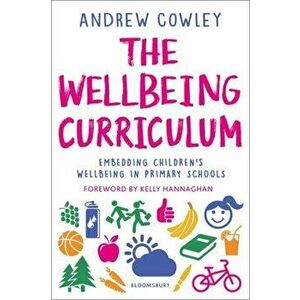 The Wellbeing Curriculum. Embedding children's wellbeing in primary schools, Paperback - Andrew (Education Leader, UK) Cowley imagine