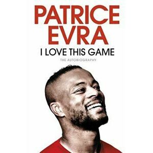 I Love This Game. The Autobiography, Hardback - Patrice Evra imagine