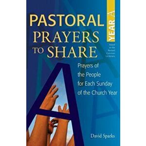Pastoral Prayers to Share Year A. Prayers of the people for each Sunday of the church year, Paperback - David Sparks imagine