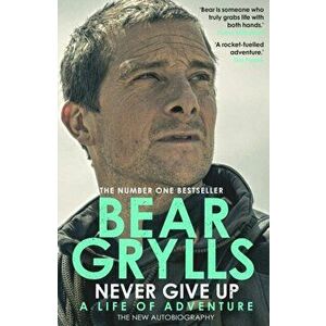 Never Give Up. A Life of Adventure, The Autobiography, Hardback - Bear Grylls imagine