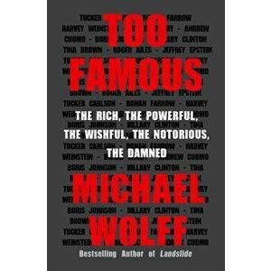 Too Famous. The Rich, the Powerful, the Wishful, the Notorious, the Damned, Hardback - Michael Wolff imagine