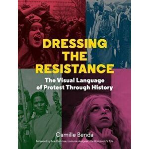 Dressing the Resistance. The Visual Language of Protest, Hardback - Camille Benda imagine