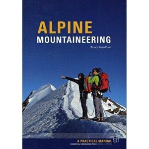 Alpine Mountaineering. Essential Knowledge for Budding Alpinists, Paperback - Bruce Goodlad imagine