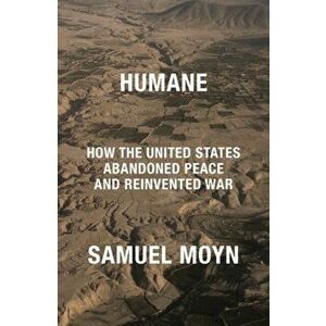 Humane. How the United States Abandoned Peace and Reinvented War, Paperback - Samuel Moyn imagine