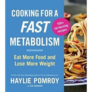 Cooking For A Fast Metabolism. Eat More Food and Lose More Weight, Paperback - Haylie Pomroy imagine