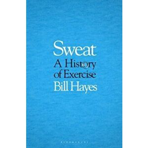 Sweat. A History of Exercise, Hardback - Bill Hayes imagine