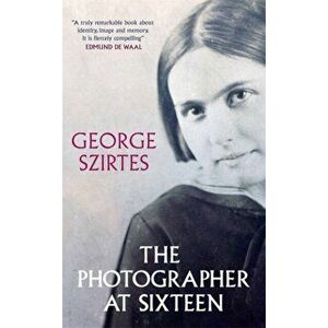 The Photographer at Sixteen, Paperback - George Szirtes imagine