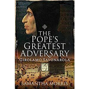 The Pope's Greatest Adversary. Girolamo Savonarola, Hardback - Samantha Morris imagine