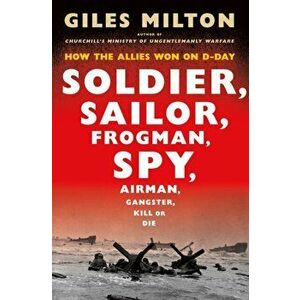 Soldier, Sailor, Frogman, Spy, Airman, Gangster, Kill or Die. How the Allies Won on D-Day, Paperback - Giles Milton imagine