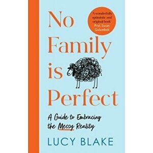 No Family Is Perfect. A Guide to Embracing the Messy Reality, Hardback - Lucy Blake imagine