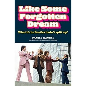 Like Some Forgotten Dream. What if the Beatles hadn't split up?, Hardback - Daniel Rachel imagine