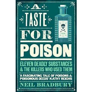 A Taste for Poison. Eleven Deadly Substances and the Killers Who Used Them, Hardback - Neil Bradbury imagine