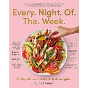 Every Night of the Week. Sanity solutions for the daily dinner grind, Paperback - Lucy Tweed imagine