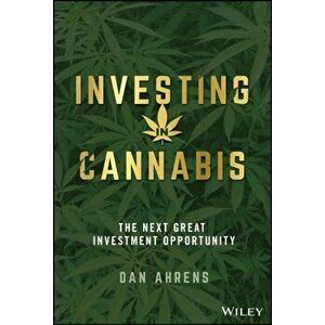 Investing in Cannabis. The Next Great Investment Opportunity, Hardback - Dan Ahrens imagine