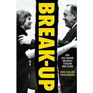Break-Up. How Alex Salmond and Nicola Sturgeon Went to War, Hardback - Andrews, David, Kieran Clegg imagine