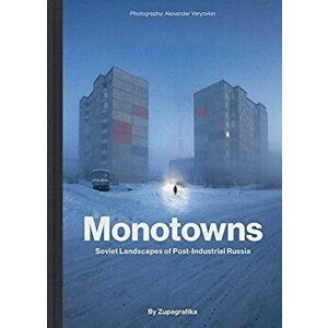 Monotowns. Soviet Landscapes of Post-Industrial Russia, Hardback - Zupagrafika imagine