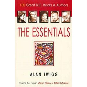 Essentials. 150 Great BC Books & Authors, Paperback - Alan Twigg imagine