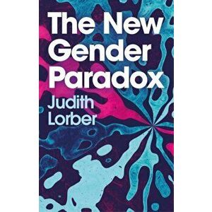 The New Gender Paradox. Fragmentation and Persistence of the Binary, Paperback - Judith Lorber imagine