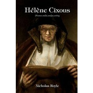 HeLeNe Cixous. Dreamer, Realist, Analyst, Writing, Paperback - Nicholas Royle imagine