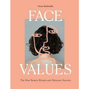 Face Values. Beauty Rituals and Skincare Secrets, Hardback - Navaz Batliwalla imagine
