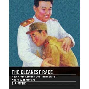 The Cleanest Race. How North Koreans See Themselves - and Why It Matters, Paperback - B.R. Meyers imagine
