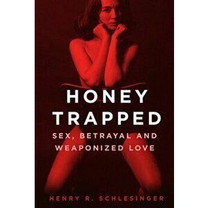Honey Trapped: Sex, Betrayal and Weaponized Love, Hardback - Henry R. Schlesinger imagine
