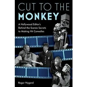 Cut to the Monkey. A Hollywood Editor's Behind-the-Scenes Secrets to Making Hit Comedies, Paperback - Roger Nygard imagine