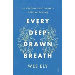 Every Deep-Drawn Breath. an intensive-care doctor's notes on healing, Paperback - Wes Ely imagine