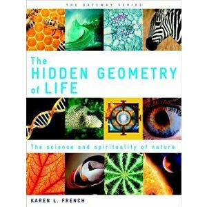 The Hidden Geometry of Life. The Science and Spirituality of Nature, Paperback - Karen L. French imagine