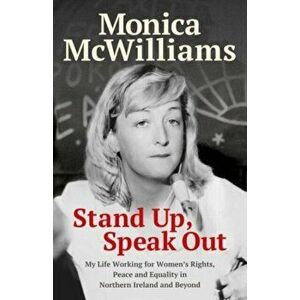 Stand Up, Speak Out. My Life Working for Women's Rights, Peace and Equality in Northern Ireland and Beyond, Hardback - Monica McWilliams imagine