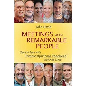 Meetings with Remarkable People. Face to Face with Twelve Spiritual Teachers' Inspiring Lives, Paperback - John David imagine