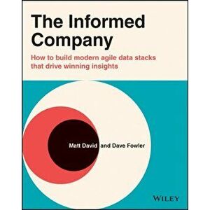 The Informed Company. How to Build Modern Agile Data Stacks that Drive Winning Insights, Paperback - Matthew C. David imagine