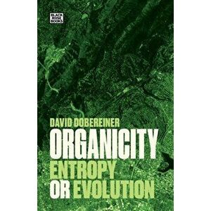 Organicity - Entropy or Evolution, Paperback - David Dobereiner imagine