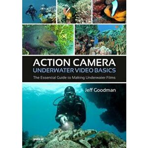 Action Camera Underwater Video Basics. The Essential Guide to Making Underwater Films, Paperback - Jeff Goodman imagine