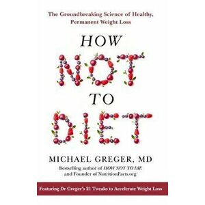 How Not to Diet, Paperback - Michael Greger MD imagine