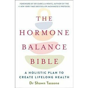 The Hormone Balance Bible. Harnessing the Power of Your Hormonal Archetype to Unlock Lifelong Health and Wellbeing, Paperback - Dr Shawn Tassone imagine