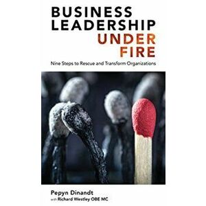 Business Leadership Under Fire. Nine Steps to Rescue and Transform Organizations, Hardback - Pepyn Dinandt imagine
